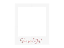 Load image into Gallery viewer, She Said Yes Selfie Frame
